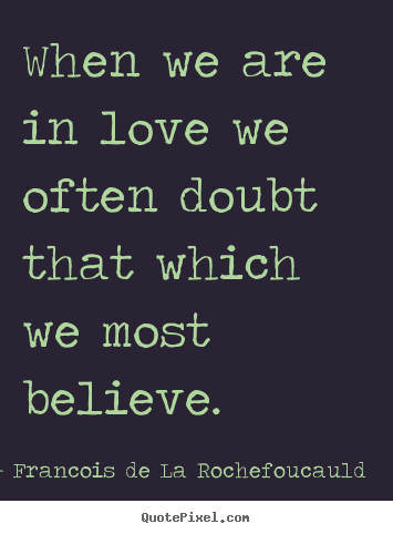 Love quotes - When we are in love we often doubt that which we most believe.