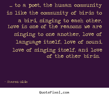 Love quotes - ... to a poet, the human community is like the community..