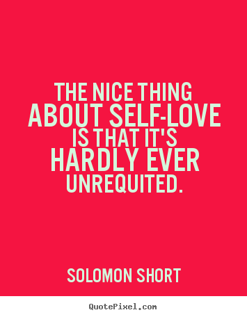 Love quotes - The nice thing about self-love is that it's hardly..