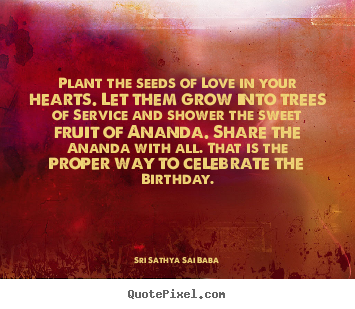Design custom poster quotes about love - Plant the seeds of love in your hearts. let them..