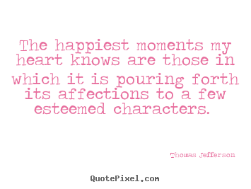How to design picture quotes about love - The happiest moments my heart knows are those in which it is pouring..