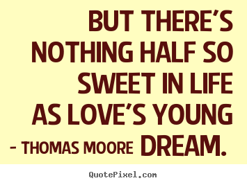 Make picture quotes about love - But there's nothing half so sweet in life as love's..