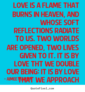 Love is a flame that burns in heaven, and whose soft.. Aimee Martin best love quotes