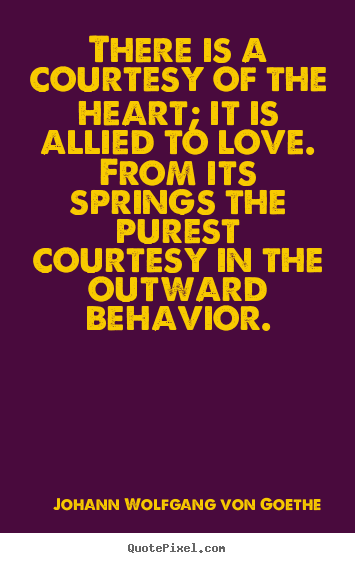 Love quotes - There is a courtesy of the heart; it is allied..