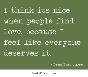 I think its nice when people find love, because i.. Drew Barrymore  love quotes