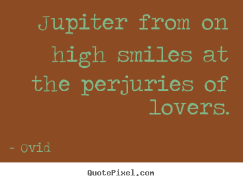 Ovid  photo quotes - Jupiter from on high smiles at the perjuries of lovers. - Love quotes