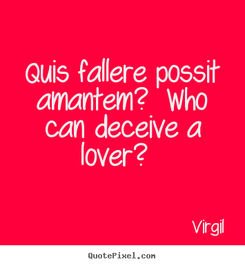 Love quotes - Quis fallere possit amantem?  who can deceive a lover?