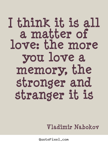 Make picture quote about love - I think it is all a matter of love: the more you..