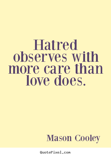 Design your own picture quotes about love - Hatred observes with more care than love does.