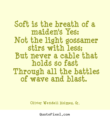 Love quotes - Soft is the breath of a maiden's yes: not the light gossamer stirs..