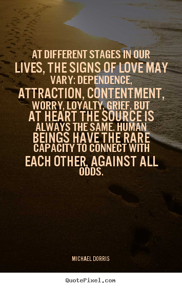 Quotes about love - At different stages in our lives, the signs of love may vary:..