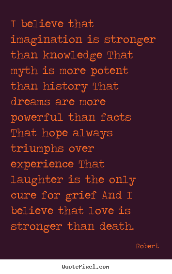 Quotes about love - I believe that imagination is stronger than knowledge that..
