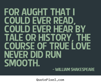 Quote about love - For aught that i could ever read, could ever hear..