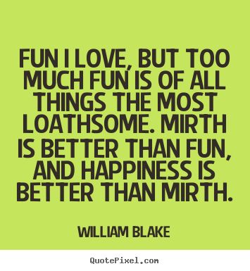 Quotes about love - Fun i love, but too much fun is of all things the..