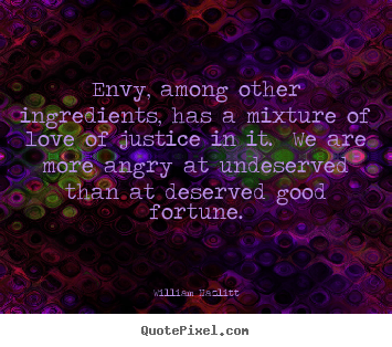 William Hazlitt image quotes - Envy, among other ingredients, has a mixture of love of justice.. - Love quotes