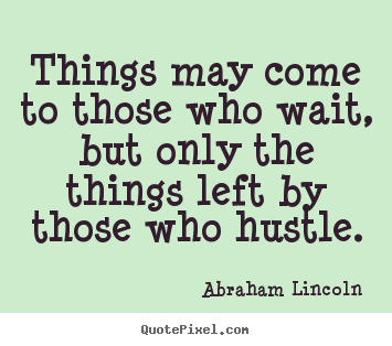 Abraham Lincoln picture quotes - Things may come to those who wait, but only.. - Motivational quotes