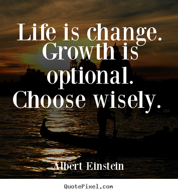 Life is change. growth is optional. choose.. Albert Einstein famous motivational quotes