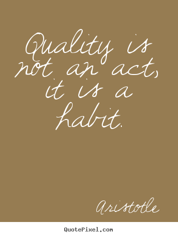 Aristotle picture quote - Quality is not an act, it is a habit. - Motivational quote