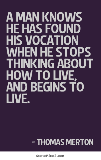 Motivational quotes - A man knows he has found his vocation when he stops..