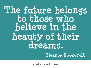 Create graphic picture quotes about motivational - The future belongs to those who believe in the..