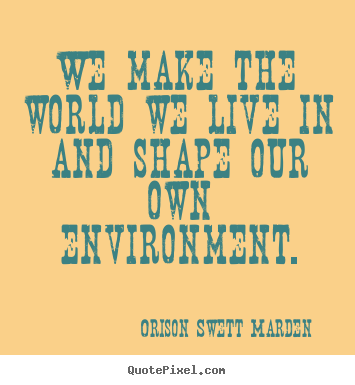 Motivational quote - We make the world we live in and shape our own..
