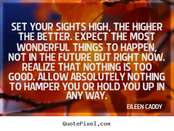 Motivational quote - Set your sights high, the higher the better. expect the most..