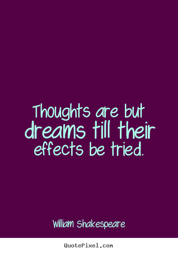 Quotes about motivational - Thoughts are but dreams till their effects..
