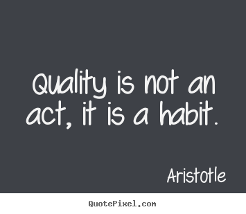 Quality is not an act, it is a habit. Aristotle popular motivational quotes