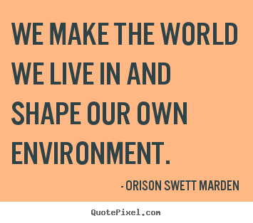 Sayings about motivational - We make the world we live in and shape our own environment.