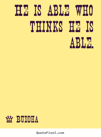 Motivational quotes - He is able who thinks he is able.