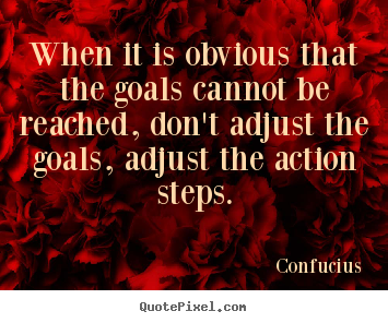 Quotes about motivational - When it is obvious that the goals cannot be reached, don't..