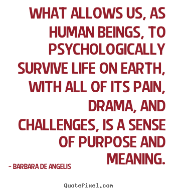 Motivational quote - What allows us, as human beings, to psychologically survive life..