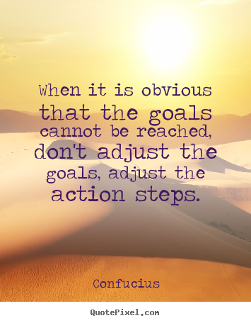 Quotes about motivational - When it is obvious that the goals cannot be reached, don't adjust..