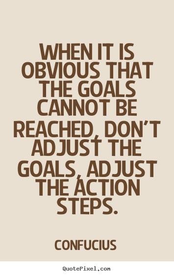 When it is obvious that the goals cannot be.. Confucius top motivational quotes