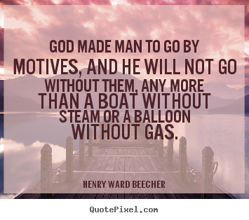 Henry Ward Beecher picture sayings - God made man to go by motives, and he will not.. - Motivational quotes
