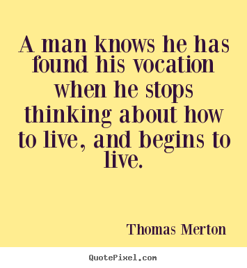 Design custom picture quotes about motivational - A man knows he has found his vocation when he stops thinking about..