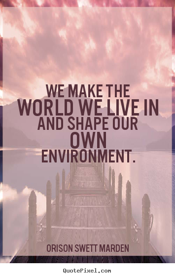 Quotes about motivational - We make the world we live in and shape our own environment.