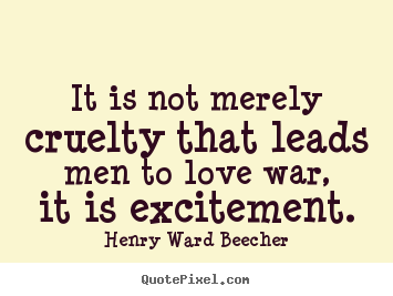 Quote about motivational - It is not merely cruelty that leads men to love war, it is excitement.