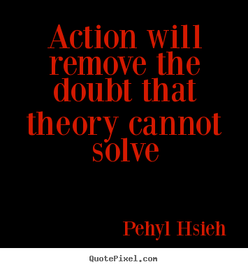 Quotes about motivational - Action will remove the doubt that theory cannot..