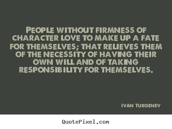 Motivational quotes - People without firmness of character love..