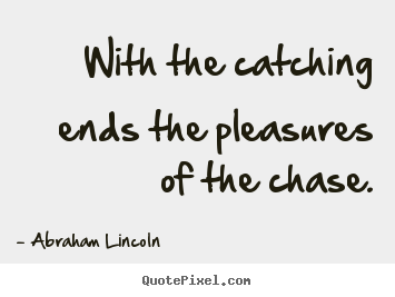 Sayings about success - With the catching ends the pleasures of the..