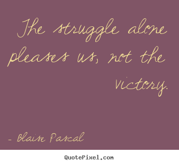 Success quotes - The struggle alone pleases us, not the victory.
