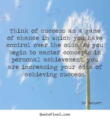Bo Bennett picture quotes - Think of success as a game of chance in which you have control.. - Success quotes