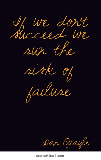 Quotes about success - If we don't succeed we run the risk of failure