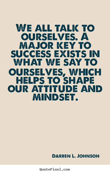 Quote about success - We all talk to ourselves. a major key to success exists..