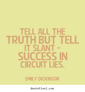 Tell all the truth but tell it slant - success in circuit.. Emily Dickinson popular success quotes