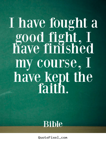 Bible picture quotes - I have fought a good fight, i have finished my course,.. - Success quote