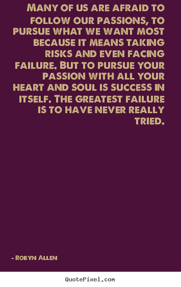 Quote about success - Many of us are afraid to follow our passions, to pursue what we..