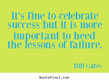 Make custom picture quotes about success - It's fine to celebrate success but it is..