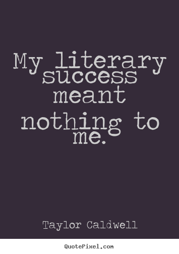 Make custom picture quotes about success - My literary success meant nothing to me.